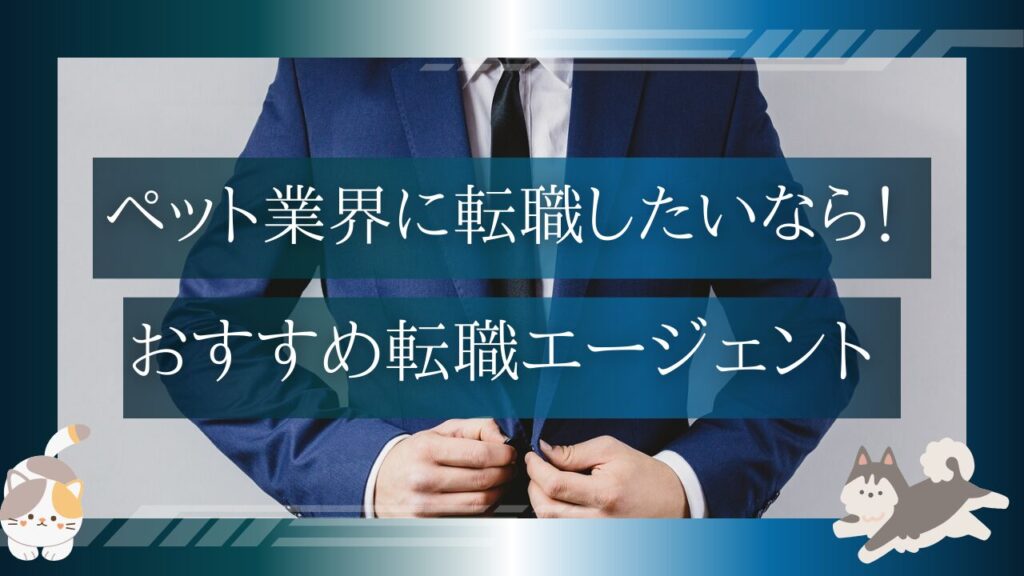 ペット業界に転職したいなら！おすすめ転職エージェント