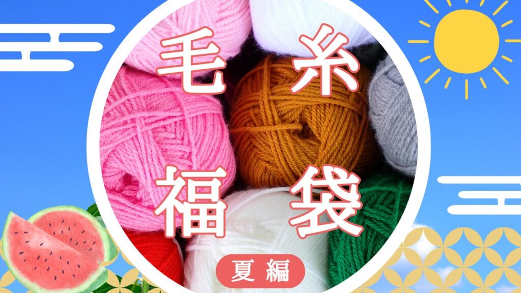 夏も編み物！おすすめ夏の毛糸福袋2選【2025】