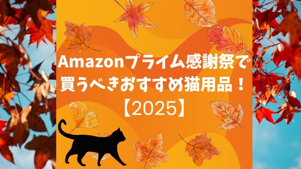 【2025】Amazonプライム感謝祭で買うべきおすすめ猫用品！