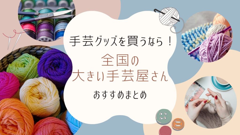 手芸グッズを買うなら！全国の大きい手芸屋さんおすすめまとめ