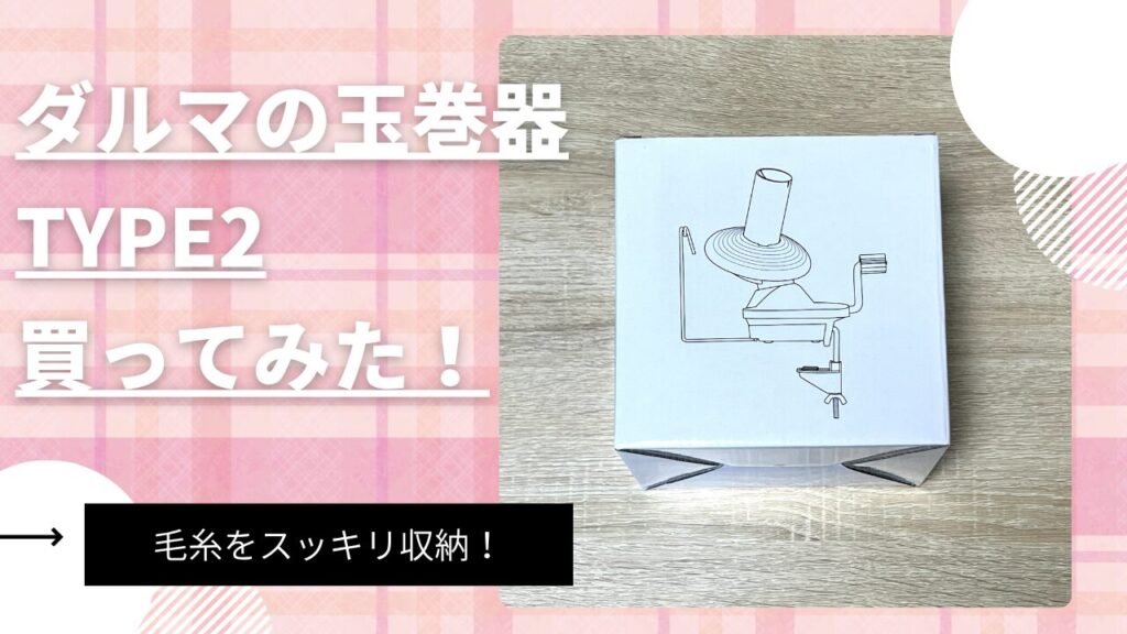 毛糸をスッキリ収納！ダルマの玉巻器type2買ってみた！