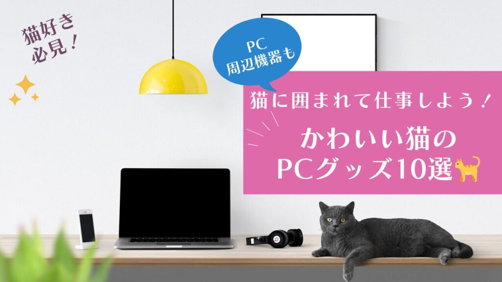 猫に囲まれて仕事しよう！かわいい猫のPCグッズ10選🐈