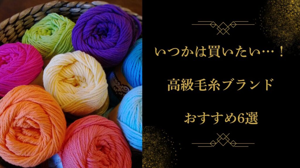 いつかは買いたい…！高級毛糸ブランドおすすめ6選