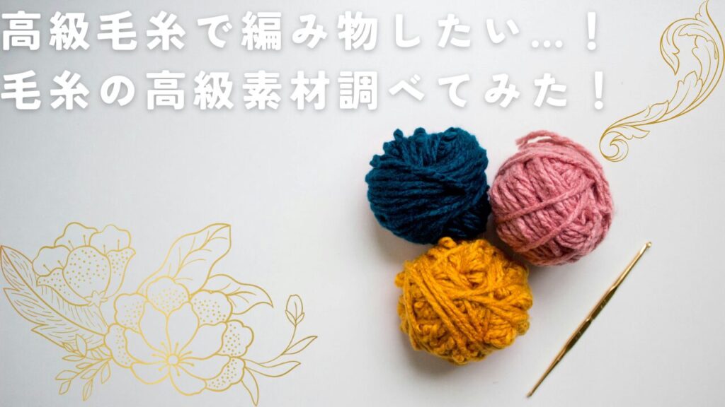 高級毛糸で編み物したい…！ 毛糸の高級素材調べてみた！