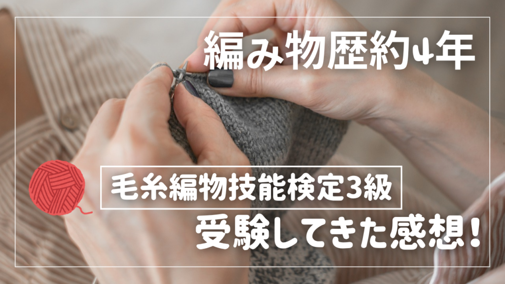編み物歴約4年が編物検定3級受験してきた感想！